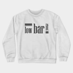 Low bar it Crewneck Sweatshirt